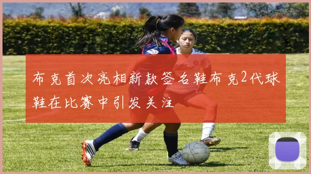 布克首次亮相新款签名鞋布克2代球鞋在比赛中引发关注