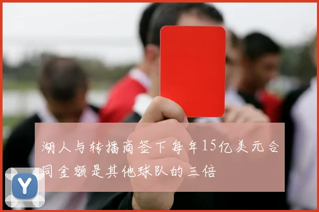 湖人与转播商签下每年15亿美元合同金额是其他球队的三倍